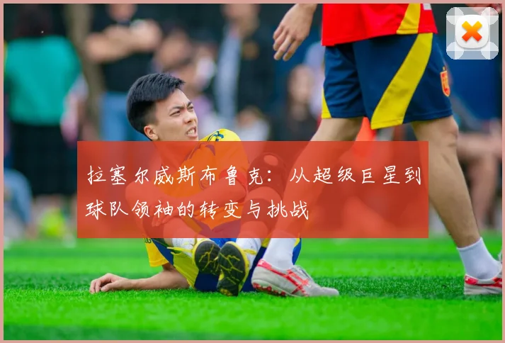 拉塞尔威斯布鲁克：从超级巨星到球队领袖的转变与挑战