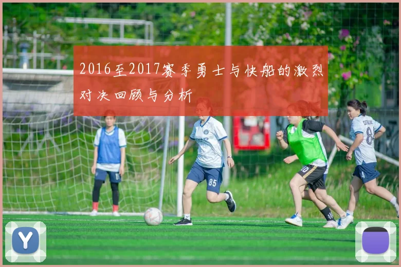 2016至2017赛季勇士与快船的激烈对决回顾与分析