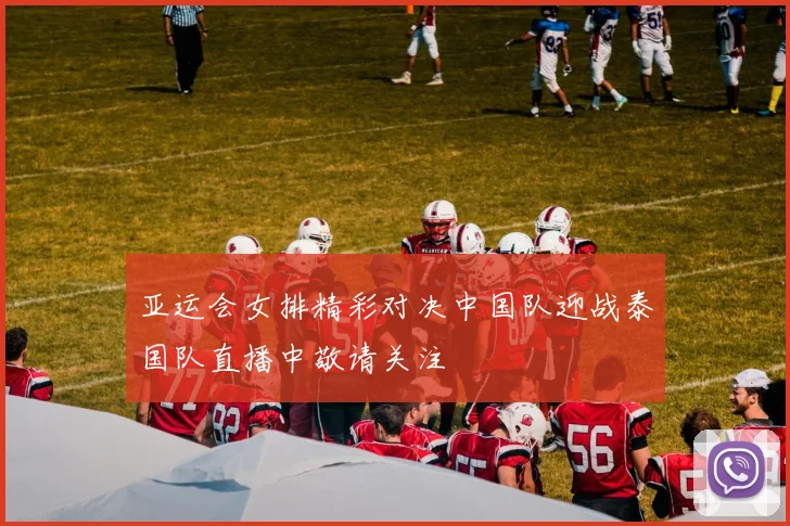 亚运会女排精彩对决中国队迎战泰国队直播中敬请关注